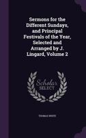 Sermons for the Different Sundays, and Principal Festivals of the Year, Selected and Arranged by J. Lingard, Volume 2 1145338143 Book Cover