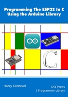 Programming the ESP32 In C Using the Arduino Library 1871962927 Book Cover