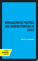 Bureaucratic Politics and Administration in Chile 0520024486 Book Cover