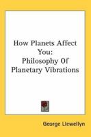 How Planets Affect You: Philosophy of Planetary Vibrations 0548086907 Book Cover