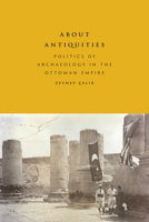 About Antiquities: Politics of Archaeology in the Ottoman Empire 1477310614 Book Cover