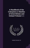 A Handbook of the Coleoptera or Beetles of Great Britain and Ireland; v. 1 101850656X Book Cover