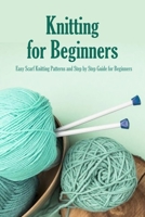 Knitting for Beginners: Easy Scarf Knitting Patterns and Step by Step Guide for Beginners: Knit Book B08QRYXP8J Book Cover