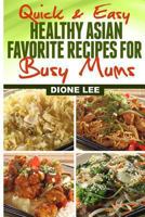 Quick and Easy Healthy Asian Favourite Recipes for Busy Mums 1490479864 Book Cover