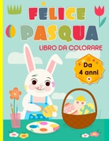 Felice Pasqua, libro da colorare Da 4 anni: 30 illustrazioni con simpatici coniglietti, uova di Pasqua da colorare e molto altro... B08ZBRJZWF Book Cover