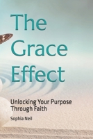 The Grace Effect: Unlocking Your Purpose Through Faith B0DS1LG1GP Book Cover