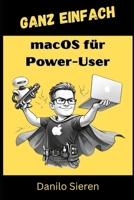 macOS für Power-User: Vom Terminal-Profi bis zur KI-Integration – Dein Mac kann mehr, als du denkst. (GANZ EINFACH) (German Edition) B0GHQRHCJC Book Cover