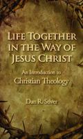 Life Together in the Way of Jesus Christ: An Introduction to Christian Theology 1602580618 Book Cover