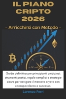 Il Piano CRIPTO 2025–2026: Arricchirsi con Metodo: Guida definitiva per principianti ambiziosi: strumenti pratici, regole semplici e strategie sicure ... crypto con consapevolezza (Italian Edition) B0FQTWHT3B Book Cover