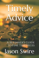 Timely Advice: A Beginner's Guide to Fine Timepieces 1549915975 Book Cover
