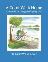 A Good Walk Home: A Parable on Living and Dying Well 1609470648 Book Cover