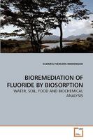 BIOREMEDIATION OF FLUORIDE BY BIOSORPTION: WATER, SOIL, FOOD AND BIOCHEMICAL ANALYSIS 3639246802 Book Cover