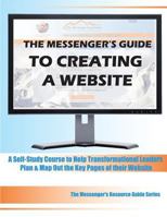 The Messenger's Guide to Creating a Website: A Self-Study Course to Help Transformational Leaders Plan & Map Out the Key Pages of their Website 1533625360 Book Cover