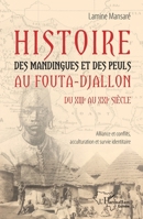 Histoire des Mandingues et des Peuls au Fouta-Djallon du XIIIe au XXIe siècle: Alliance et conflits, acculturation et survie identitaire (Harmattan Guinée) (French Edition) 2343225168 Book Cover
