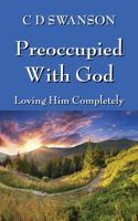 Preoccupied with God: Loving Him Completely 1478743824 Book Cover