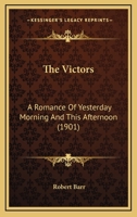 The Victors: A Romance of Yesterday Morning & This Afternoon 1533625964 Book Cover