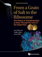 From a Grain of Salt to the Ribosome: The History of Crystallography as Seen Through the Lens of the Nobel Prize 9814623113 Book Cover