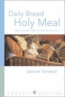 Daily Bread, Holy Meal: Opening The Gifts Of Holy Communion (Worship Matters) 0806651067 Book Cover