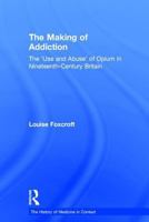 The Making of Addiction: The 'use and Abuse' of Opium in Nineteenth-century Britain (The History of Medicine in Context) (The History of Medicine in Context) 1138275360 Book Cover