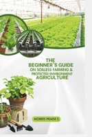 The Beginners Guide on Soilless Farming & Protected Environment Agriculture B0DZVHVFJ3 Book Cover