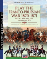 Play the Franco-Prussian war 1870-1871: Gioca a Wargame alla guerra del 1870 (Paper Battles & Dioramas) 8893276070 Book Cover