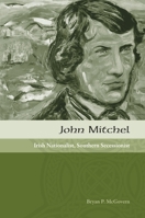 John Mitchel: Irish Nationalist, Southern Secessionist 1572336544 Book Cover