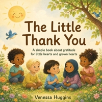The Little Thank You: A simple book about gratitude for our little hearts and grown hearts B0H1S8BLVF Book Cover