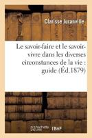 Le Savoir-Faire Et Le Savoir-Vivre Dans Les Diverses Circonstances de La Vie: Guide 2013586396 Book Cover