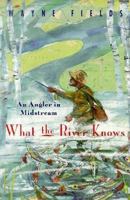 What the River Knows: An Angler in Midstream 0226248577 Book Cover