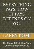 EVERYTHING PAYS, HOW IT PAYS DEPENDS ON YOU: The Ripple Effect: How Your Choices Shape Your Life B0GQM56M43 Book Cover