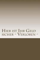 Hier Ist Ihr Geld Sicher - Verloren 1500569496 Book Cover