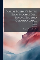 Varias Poesias Y Entre Ellas Muchas Del... Senor... Eugenio Gerardo Lobo..., Volume 2 1286419891 Book Cover