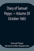 Diary of Samuel Pepys - Volume 39: October 1665 9354943217 Book Cover