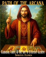 Path of the Arcana: Kabbalah, Tarot, and the Art of Everyday Alchemy B0FG1C26N3 Book Cover