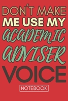 Don't Make Me Use My Academic Adviser Voice: Funny Retro Academic Advisor NotebookGag Gift For College or High School Advisors 1677412771 Book Cover