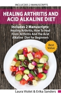 Healing Arthritis And Acid Alkaline Diet: Includes 2 Parts - Healing Arthritis, How To Heal From Arthritis - The Acid Alkaline Diet for Beginners 180115905X Book Cover