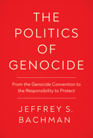 The Politics of Genocide: From the Genocide Convention to the Responsibility to Protect 1978821468 Book Cover