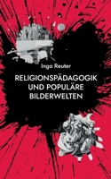 Religionspädagogik und populäre Bilderwelten: Grundlagen - Analysen - Konkretionen 3695748664 Book Cover