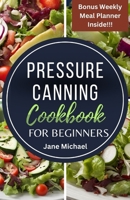 Pressure Canning Cookbook for Beginners: The Ultimate Guide to Preserve Your Tasty and Delicious Irresistible Homemade Recipes. B0CQXJKRWJ Book Cover