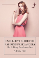 Excellent Guide For Aspiring Freelancers: Be A Busy Freelance; Not A Busy Fool: The Busy Freelancer Jobs B09CRTR4VP Book Cover