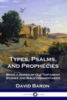 Types, Psalms, and Prophecies: Being a Series of Old Testament Studies and Bible Commentaries 1789873223 Book Cover