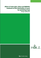 Effects of water glass, silane and DMDHEU treatment on the colonisation of wood by sapstaining fungi 3869557087 Book Cover