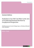 Evaluation of an Old Coal Mine in the area of GeothermieZentrum Bochum by Geophysical Prospection: Field Measurments in Search of Empty Spaces or Weathered Material in the Subsurface 3668483221 Book Cover