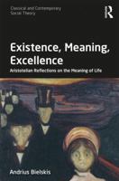 Existence, Meaning, Excellence: Aristotelian Reflections on the Meaning of Life (Classical and Contemporary Social Theory) 0367229781 Book Cover