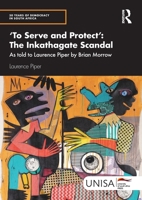 'To Serve and Protect': The Inkathagate Scandal: As told to Laurence Piper by Brian Morrow (30 Years of Democracy in South Africa) 1032958863 Book Cover