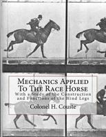 Mechanics Applied To The Race Horse: With a Study of the Construction and Functions of the Hind Legs 1729869564 Book Cover