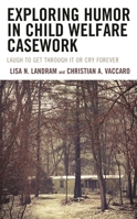 Exploring Humor in Child Welfare Casework: Laugh To Get Through It or Cry Forever 1666904368 Book Cover
