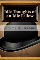 The Idle Thoughts of an Idle Fellow: A Book for an Idle Holiday 1604597038 Book Cover