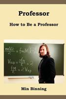 Professor: How to be a professor 1478324422 Book Cover