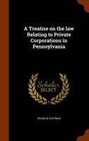 A Treatise on the Law Relating to Private Corporations in Pennsylvania 134379854X Book Cover